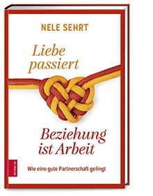Liebe passiert, Beziehung ist Arbeit: Wie eine gute Partnerschaft gelingt