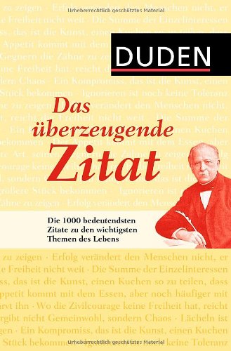 Duden - Das überzeugende Zitat: Die 1 000 bedeutendsten Zitate zu den ...