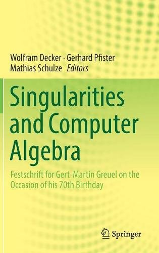 Singularities and Computer Algebra: Festschrift for Gert-Martin Greuel on the Occasion of his 70th Birthday