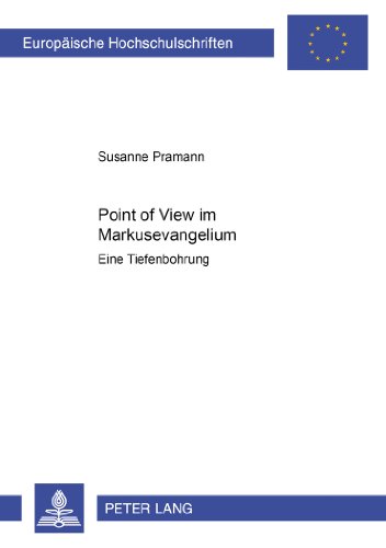 Point of View im Markusevangelium: Eine Tiefenbohrung (Europäische Hochschulschriften / European University Studies / Publications Universitaires Européennes)
