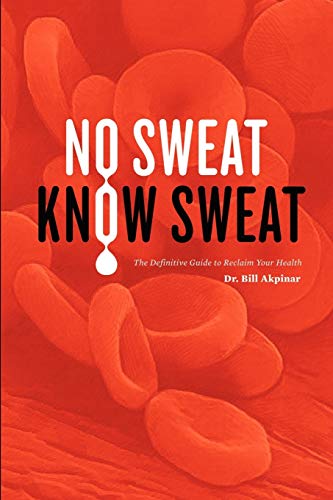 Akpinar, Md Dds DrAc Bill No Sweat? Know Sweat! The Definitive Guide To Reclaim Your Health