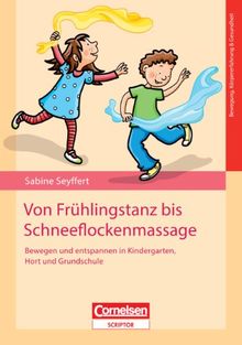 Von Frühlingstanz bis Schneeflockenmassage. Bewegen und entspannen in Kindergarten, Hort und Grundschule