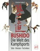 Bushido - Die Welt des Kampfsports: Stile - Meister - Techniken