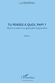 Tu penses à quoi, papy ? : plaisirs et tracas d'un grand-père d'aujourd'hui : brèves