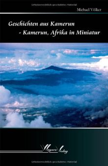 Geschichten aus Kamerun: Kamerun, Afrika in Miniatur