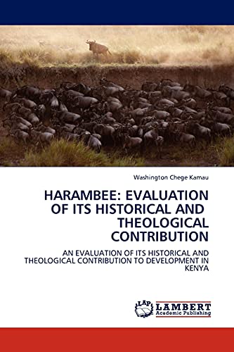 HARAMBEE: EVALUATION OF ITS HISTORICAL AND THEOLOGICAL CONTRIBUTION: AN EVALUATION OF ITS HISTORICAL AND THEOLOGICAL CONTRIBUTION TO DEVELOPMENT IN KENYA