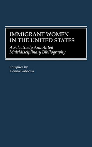 Immigrant Women in the United States: A Selectively Annotated Multidisciplinary Bibliography (Bibliographies & Indexes in Women's Studies)