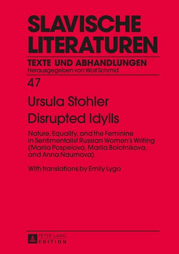 Disrupted Idylls: Nature, Equality, and the Feminine in Sentimentalist Russian Women's Writing (Mariia Pospelova, Mariia Bolotnikova, and Anna ... by Emily Lygo (Slavische Literaturen)