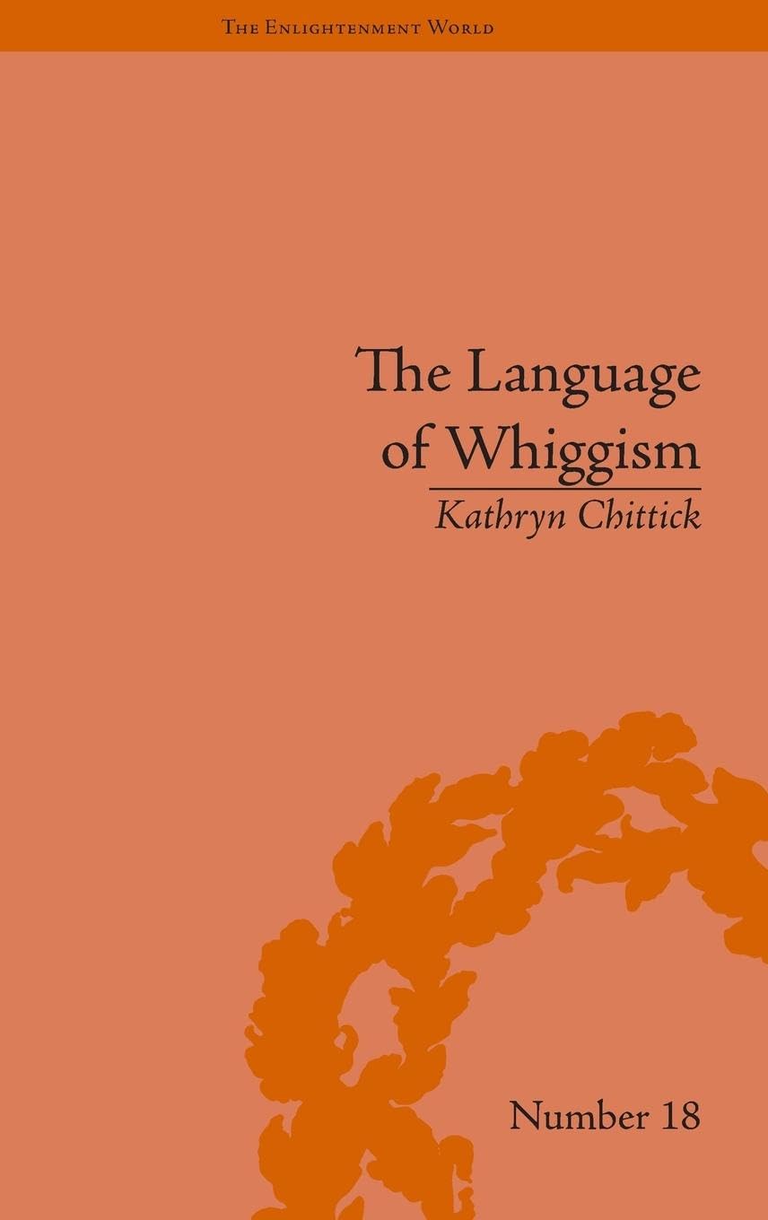 The Language of Whiggism: Liberty and Patriotism, 1802-1830 (The Enlightenment World)