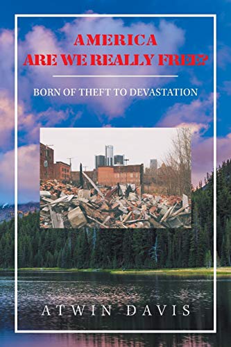 America Are We Really Free?: Born Of Theft To Devastation