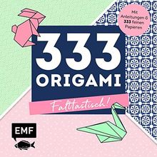 333 Origami – Falttastisch!: Mit Anleitungen und 333 feinen Origamipapieren