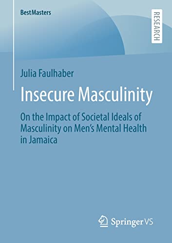 Insecure Masculinity: On the Impact of Societal Ideals of Masculinity on Men's Mental Health in Jamaica (BestMasters)