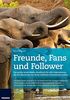Freunde, Fans und Follower: Das große Social-Media-Handbuch für alle Unternehmen | Facebook, Twitter, Snapchat & Co. | Tools für die perfekte Social-Media-Strategie
