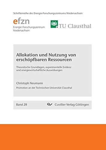 Allokation und Nutzung von erschöpfbaren Ressourcen: Theoretische Grundlagen, experimentelle Evidenz und energiewirtschaftliche Auswirkungen ... Niedersachsen (EFZN))
