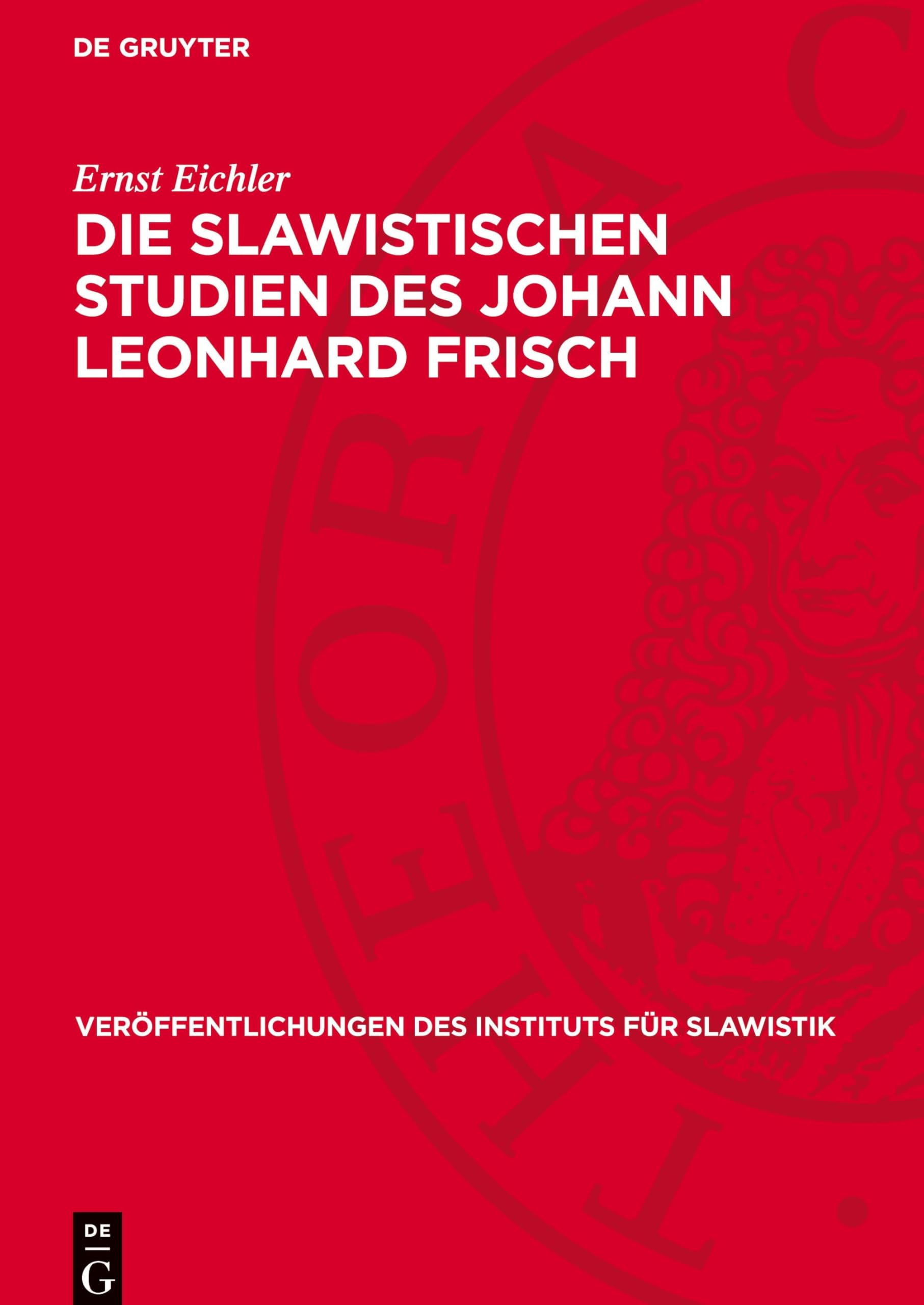 Die slawistischen Studien des Johann Leonhard Frisch: Ein Beitrag zur Geschichte der deutschen Slawistik (Veröffentlichungen des Instituts für Slawistik, 40)