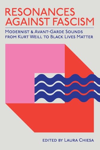 Resonances against Fascism: Modernist and Avant-Garde Sounds from Kurt Weill to Black Lives Matter (Suny, Humanities to the Rescue)