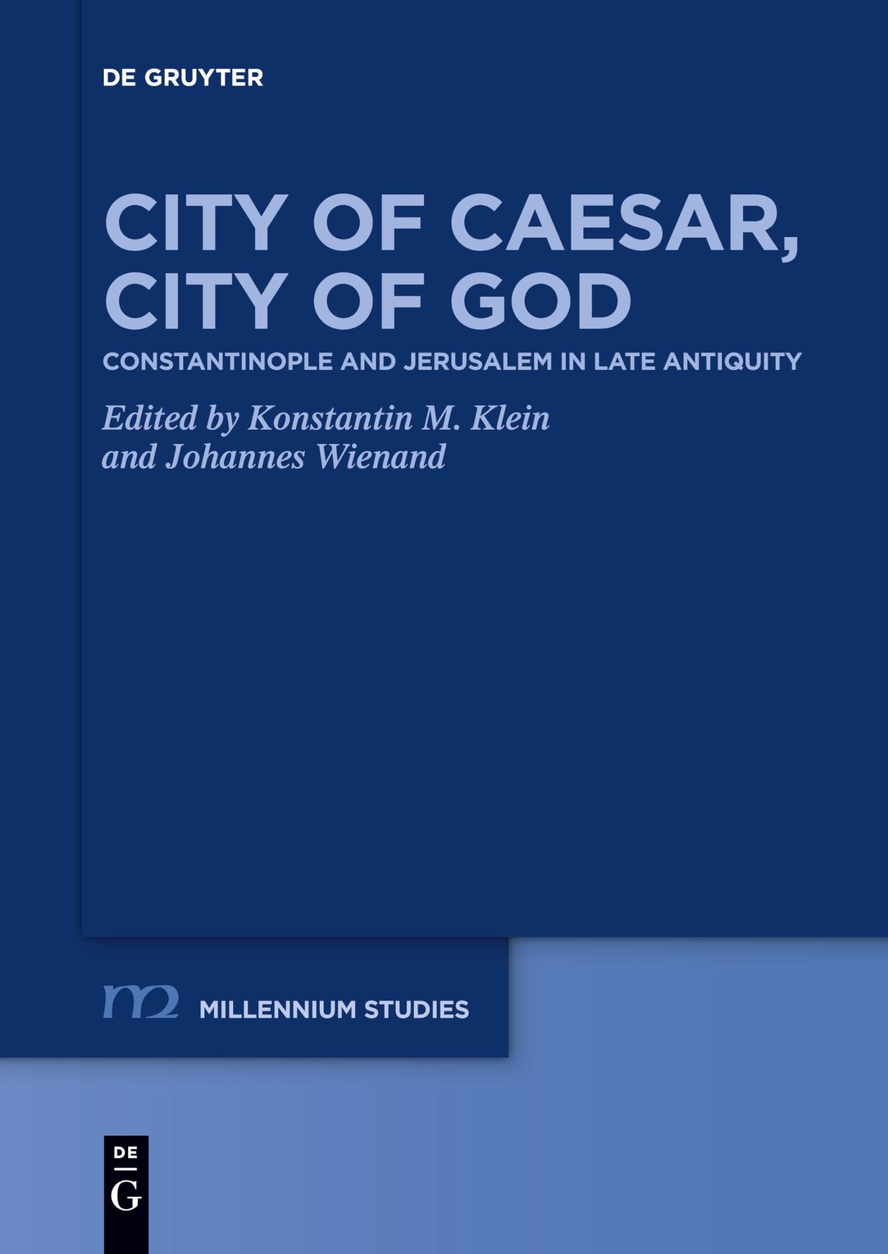 City of Caesar, City of God: Constantinople and Jerusalem in Late Antiquity (Millennium-Studien / Millennium Studies, 97)