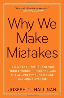 Why We Make Mistakes: How We Look Without Seeing, Forget Things in Seconds, and Are All Pretty Sure We Are Way Above Average