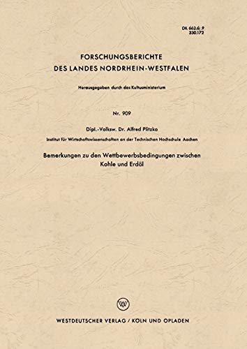 Bemerkungen zu den Wettbewerbsbedingungen zwischen Kohle und Erdöl (Forschungsberichte des Landes Nordrhein-Westfalen) (German Edition) ... Landes Nordrhein-Westfalen, 909, Band 909)