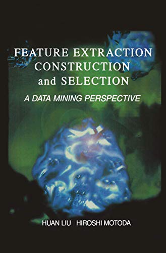 Feature Extraction, Construction and Selection: A Data Mining Perspective (The Springer International Series in Engineering and Computer Science, 453, Band 453)