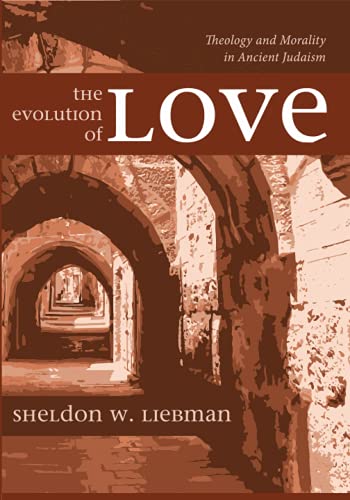 The Evolution of Love: Theology and Morality in Ancient Judaism