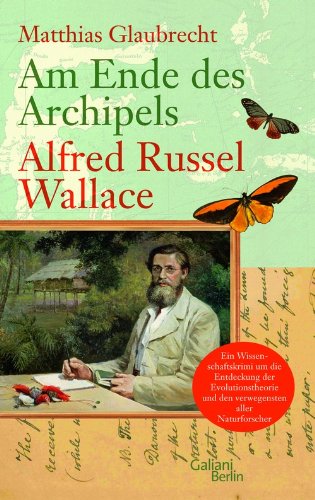 Glaubrecht, Matthias: Am Ende des Archipels - Alfred Russel Wallace