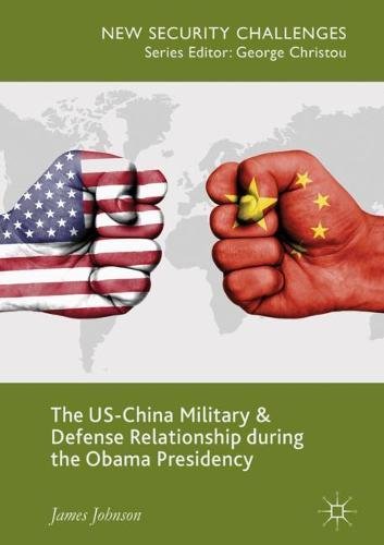 The US-China Military and Defense Relationship during the Obama Presidency (New Security Challenges)