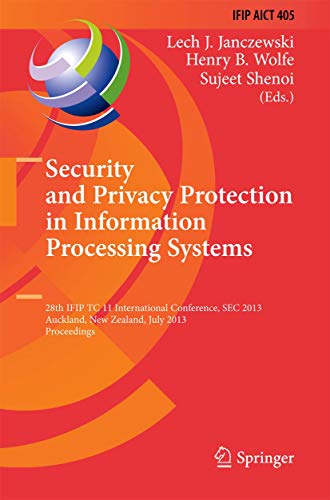 Security and Privacy Protection in Information Processing Systems: 28th IFIP TC 11 International Conference, SEC 2013, Auckland, New Zealand, July ... and Communication Technology, 405, Band 405)