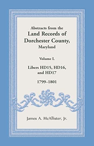 Abstracts from the Land Records of Dorchester County, Maryland, Volume L: 1799-1801