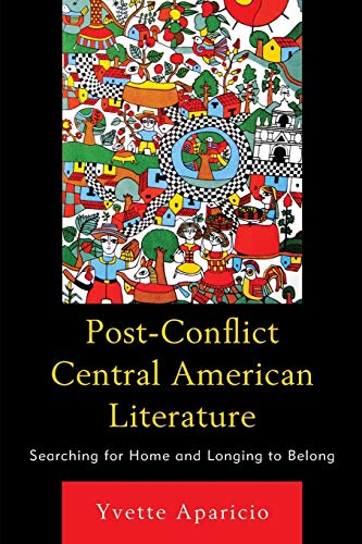 Post-Conflict Central American Literature: Searching for Home and Longing to Belong
