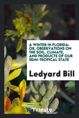 A winter in Florida: or, Observations on the soil, climate, and products of our semi-tropical state