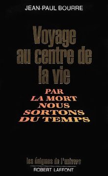 Voyage au centre de la vie : par la mort nous sortons du temps