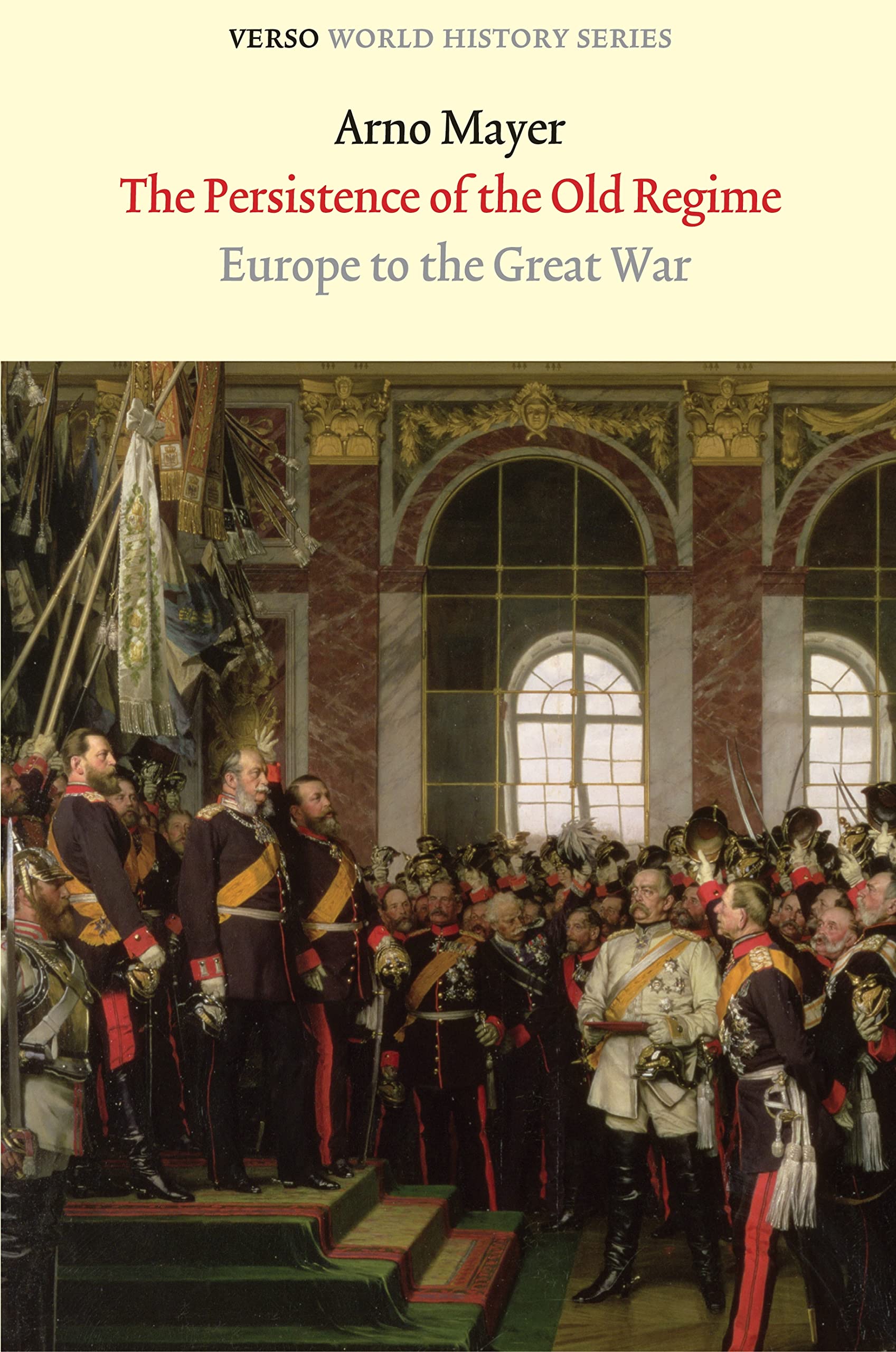 The Persistence of the Old Regime: Europe to the Great War (Verso World History (Hardcover))