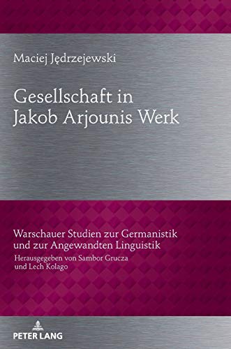 Gesellschaftbild in Jakob Arjounis Werk (Warschauer Studien zur Germanistik und zur Angewandten Linguistik, Band 33)