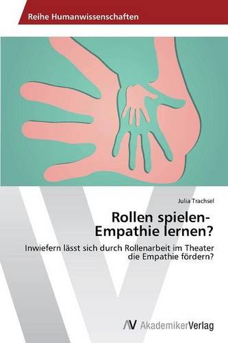 Rollen spielen- Empathie lernen?: Inwiefern lässt sich durch Rollenarbeit im Theater die Empathie fördern?