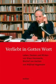 Verliebt in Gottes Wort: Leben, Denken und Wirken von Klaus Hemmerle, Bischof von Aachen