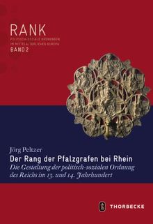 Der Rang der Pfalzgrafen bei Rhein - Die Gestaltung der politisch-sozialen Ordnung des Reichs im 13. und 14. Jahrhundert