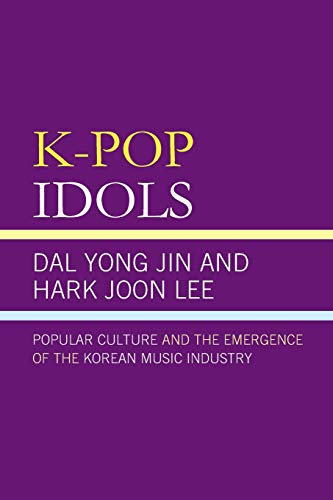 K-Pop Idols: Popular Culture and the Emergence of the Korean Music Industry