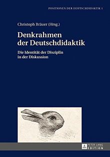 Positionen der Deutschdidaktik / Theorie und Empirie: Denkrahmen der Deutschdidaktik: Die Identität der Disziplin in der Diskussion