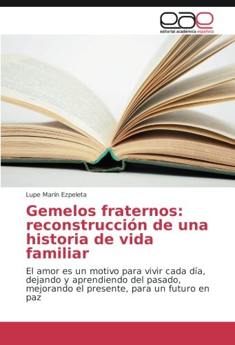 Gemelos fraternos: reconstrucción de una historia de vida familiar: El amor es un motivo para vivir cada día, dejando y aprendiendo del pasado, mejorando el presente, para un futuro en paz