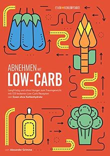 Abnehmen mit Low-Carb: Langfristig und ohne Hunger zum Traumgewicht mit 133 leckeren Low-Carb Rezepten von Essen ohne Kohlenhydrate