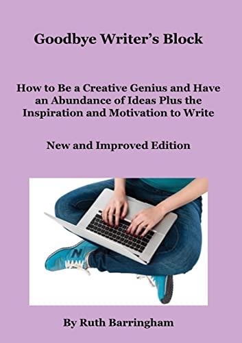 Goodbye Writer's Block: How to Be a Creative Genius and Have an Abundance of Ideas Plus the Inspiration and Motivation to Write