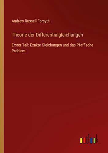 Theorie der Differentialgleichungen: Erster Teil: Exakte Gleichungen und das Pfaff'sche Problem