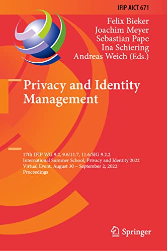 Privacy and Identity Management: 17th IFIP WG 9.2, 9.6/11.7, 11.6/SIG 9.2.2 International Summer School, Privacy and Identity 2022, Virtual Event, ... and Communication Technology, 671, Band 671)