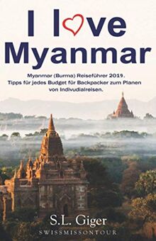 I love Myanmar: Budget Myanmar (Burma) Reiseführer. Tipps für Backpacker. (Swissmissontour Reiseführer)