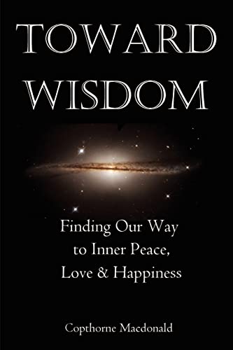 Toward Wisdom: Finding Our Way to Inner Peace, Love & Happiness