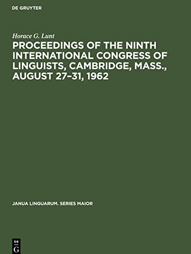 Proceedings of the Ninth International Congress of Linguists, Cambridge, Mass., August 27–31, 1962 (Janua Linguarum. Series Maior, 12, Band 12)