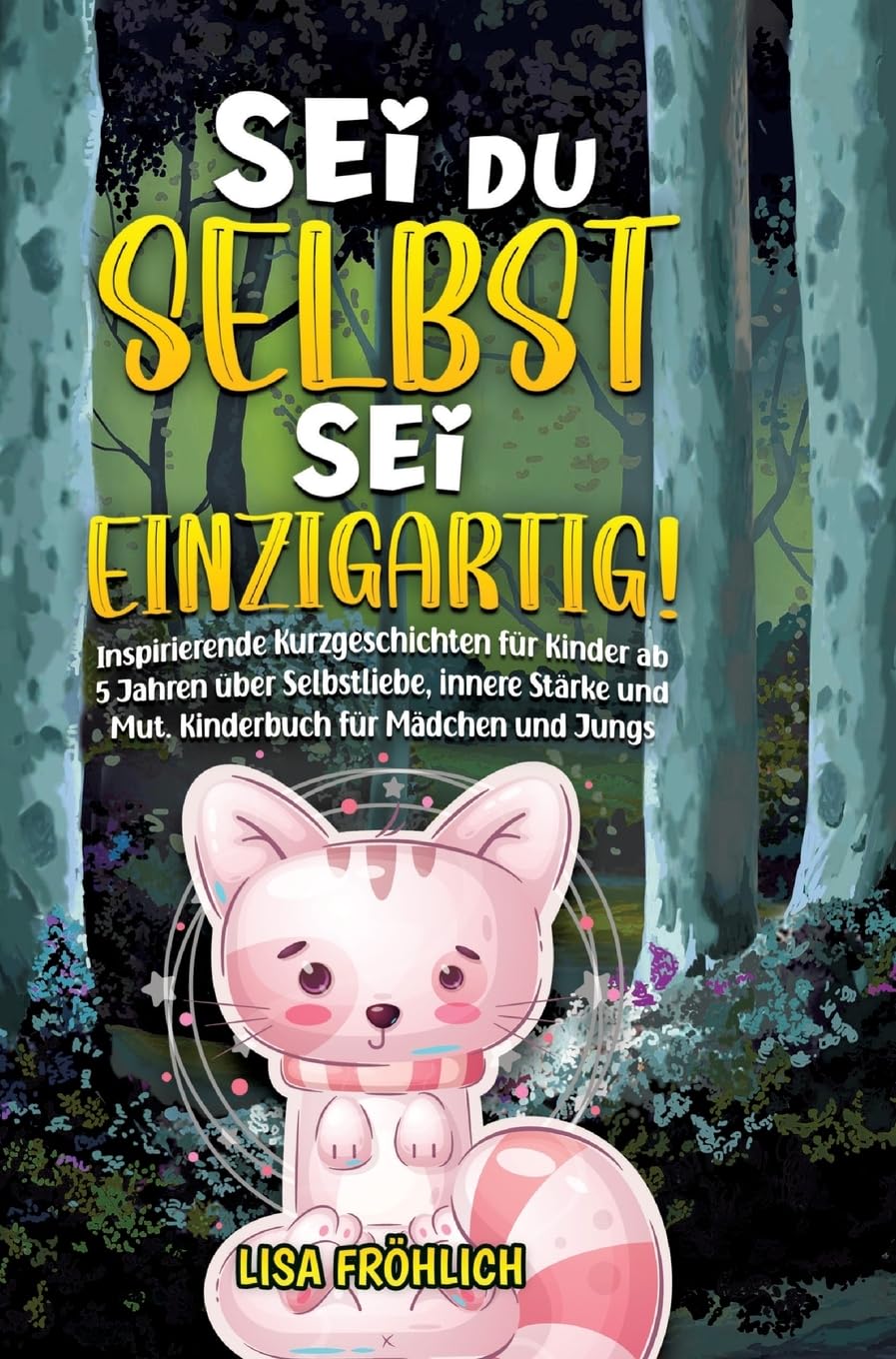 Sei du selbst, sei einzigartig!: Inspirierende Kurzgeschichten für Kinder ab 5 Jahren über Selbstliebe, innere Stärke und Mut. Kinderbuch für Mädchen und Jungs