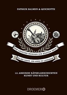 Die Letzten werden die Ersten sein. Es sei denn, sie sind zu langsam.: 111 absurde Rätselgeschichten - Kunst und Kultur