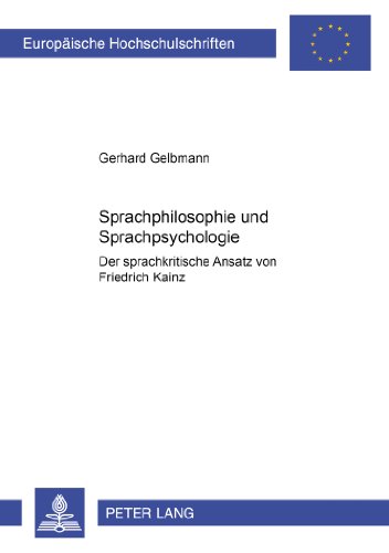Sprachphilosophie und Sprachpsychologie: Der sprachkritische Ansatz von Friedrich Kainz (Europäische Hochschulschriften / European University Studies / Publications Universitaires Européennes)